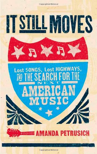 Stock image for It Still Moves: Lost Songs, Lost Highways, and the Search for the Next American Music for sale by Ergodebooks