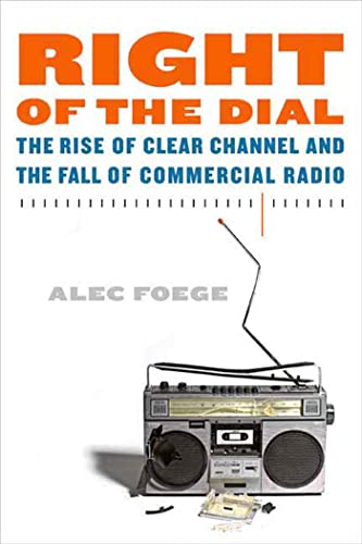 Stock image for Right of the Dial : The Rise of Clear Channel and the Fall of Commercial Radio for sale by Better World Books: West
