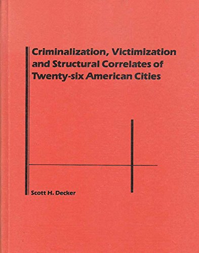 Criminalization, victimization, and structural correlates of twenty-six American cities (9780865480070) by Decker, Scott H