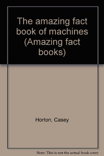 The amazing fact book of machines (Amazing fact books) (9780865500105) by Casey Horton