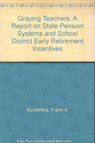 Stock image for Graying Teachers: A Report on State Pension Systems and School District Early Retirement Incentives for sale by Irish Booksellers