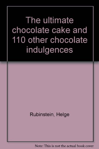 9780865530782: The ultimate chocolate cake and 110 other chocolate indulgences [Hardcover] b...