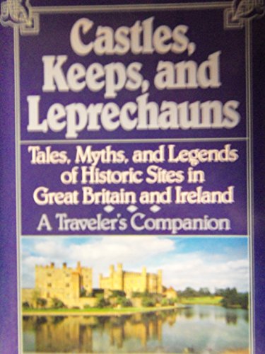 Imagen de archivo de Castles, Keeps, and Leprechauns: A Collection of Tales, Myths, and Legends of Historical Sites in Great Britain and Ireland a la venta por Wonder Book