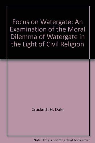 Stock image for Focus on Watergate: An Examination of the Moral Dilemma of Watergate in the Light of Civil Religion for sale by Martin Nevers- used & rare books