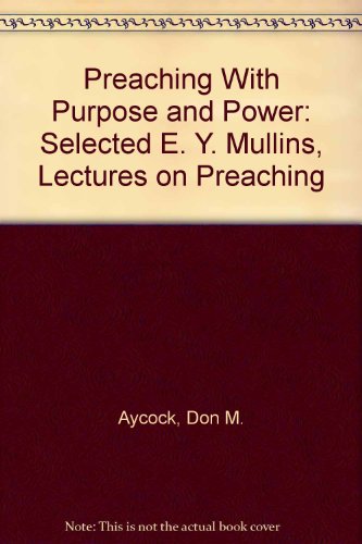 Preaching With Purpose and Power: Selected E. Y. Mullins, Lectures on Preaching (9780865540279) by Aycock, Don M.