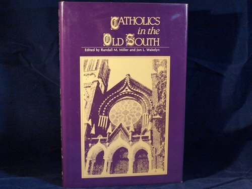 Stock image for CATHOLICS IN THE OLD SOUTH: ESSAYS ON CHURCH AND CULTURE for sale by Terra Firma Books