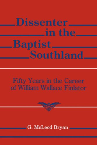 Dissenter In The Baptist Southland. Fifty Years in the Career of William Wallace Finlator.