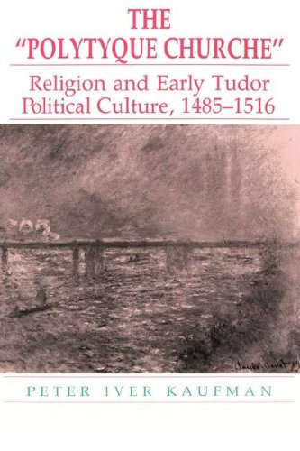 Stock image for The "Polytyque Church": Religion and Early Tudor Political Culture, 1485-1516 for sale by Chaparral Books