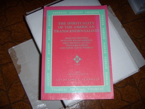 Stock image for The Spirituality of the American Trascendentalists: Selected Writings by Ralph Waldo Emerson, Amos Bronson Alcott, Theodore Parker and Henry David Thoreau for sale by Windows Booksellers