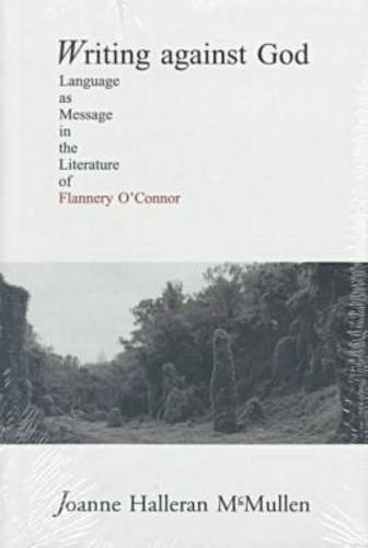 Imagen de archivo de Writing Against God: Language as Message in the Literature of Flannery O'Connor a la venta por More Than Words