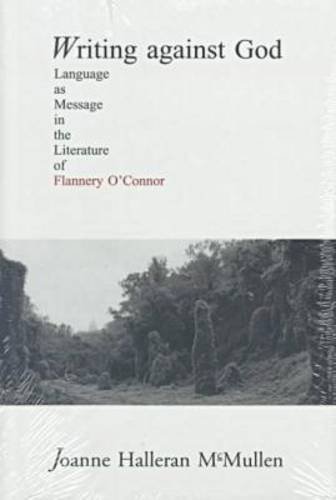 Stock image for Writing Against God: Language as Message in the Literature of Flannery O'Connor for sale by More Than Words