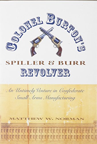 Colonel Burton's Spiller and Burr Revolver: An Untimely Venture in Confederate Small Arms Manufac...