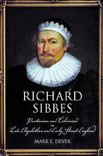 Richard Sibbes: Puritanism and Calvinism in Late Elizabethan and Early Stuart England (9780865546578) by Dever, Mark E.