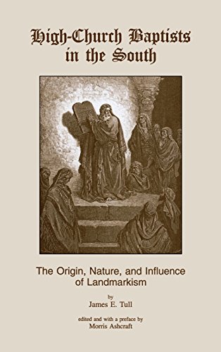 Stock image for High-Church Baptists in the South: The Origin, Nature, and Influence of Landmarkism (Three Indispensible Studies of American Evangelicalism) for sale by Irish Booksellers