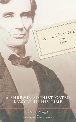 Stock image for A. Lincoln, Esquire : A Shrewd, Sophisticated Lawyer in His Time / Allen D. Spiegel for sale by Better World Books