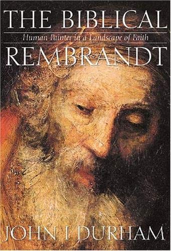 Biblical Rembrandt: Human Painter In A Landscape Of Faith - Durham, John I.