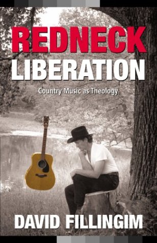 Redneck Liberation: Country Music As Theology - Fillingim, David