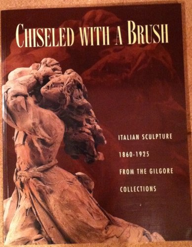 Stock image for Chiseled With a Brush: Italian Sculpture 1860-1925 from the Gilgore Collections for sale by Solr Books