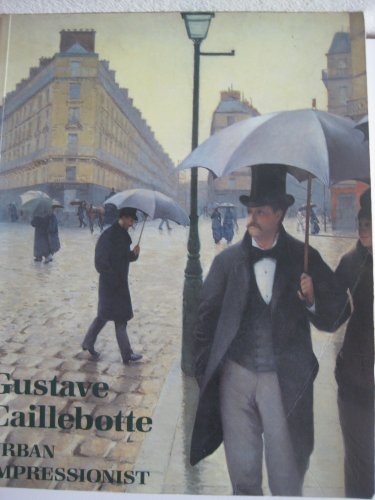 Imagen de archivo de Gustave Caillebotte: Urban Impressionist a la venta por Lowry's Books