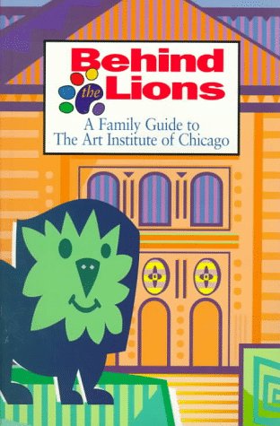 9780865591561: Behind the Lions: A Family Guide to the Art Institute of Chicago