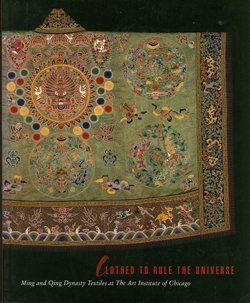 Imagen de archivo de Clothed to Rule the Universe: Ming and Qing Dynasty Textiles at the Art Institute of Chicago a la venta por HPB-Ruby