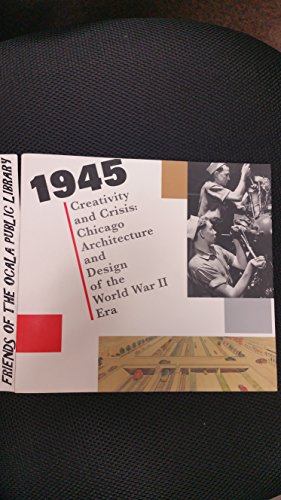 Stock image for 1945 Creativity and Crisis: Chicago Architecture and Design of the World War II Era for sale by Zubal-Books, Since 1961