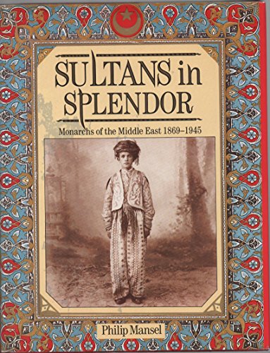 Sultans in Splendor: Monarchs of the Middle East 1869-1945