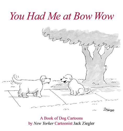 Beispielbild fr You Had Me at Bow Wow: A Book of Dog Cartoons by New Yorker Cartoonist Jack Zeigler zum Verkauf von SecondSale