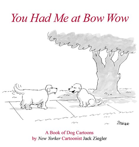 Imagen de archivo de You Had Me at Bow Wow: A Book of Dog Cartoons by New Yorker Cartoonist Jack Zeigler a la venta por SecondSale