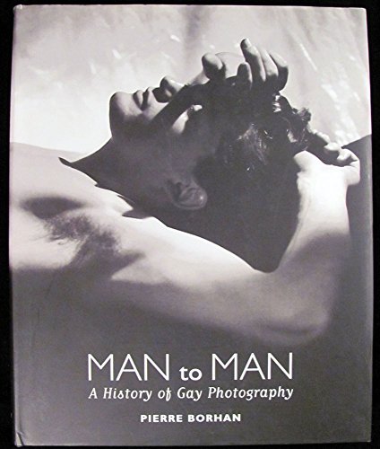 Man to Man: A History of Gay Photography (Male Photography) (9780865651869) by Pierre Borhan