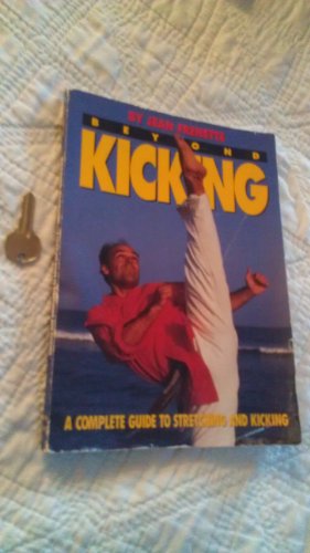 Imagen de archivo de Beyond Kicking: A Complete Guide to Stretching and Kicking a la venta por HPB-Red