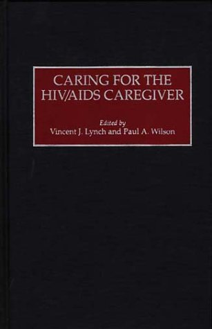 Caring for the HIV/AIDS Caregiver (9780865692398) by Lynch, Vincent; Wilson, Paul A.