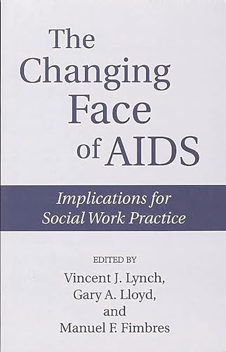 The Changing Face of AIDS: Implications for Social Work Practice (9780865692602) by Fimbres, Manuel; Lloyd, Gary; Lynch, Vincent