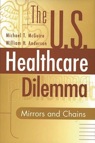 Imagen de archivo de The US Healthcare Dilemma : Mirrors and Chains a la venta por Better World Books