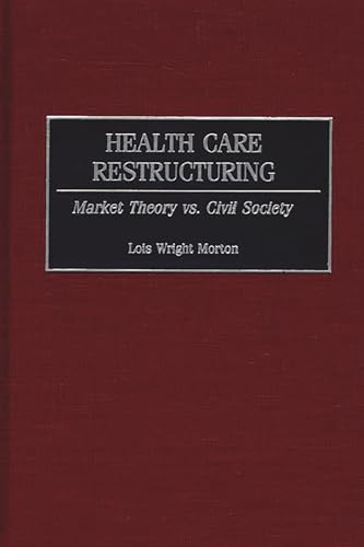 Stock image for Health Care Restructuring: Market Theory vs. Civil Society for sale by cornacres