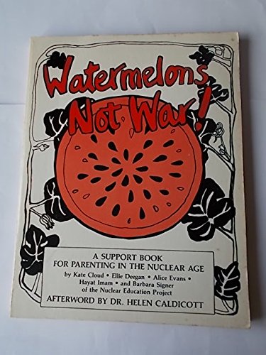 Imagen de archivo de Watermelons Not War! : A Support Book for Parenting in the Nuclear Age a la venta por The Unskoolbookshop