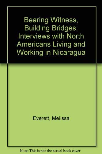 Beispielbild fr Bearing Witness, Building Bridges: Interviews With North Americans Living and Working in Nicaragua zum Verkauf von Wonder Book