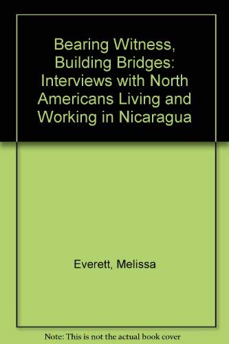 Stock image for Bearing Witness, Building Bridges: Interviews With North Americans Living and Working in Nicaragua for sale by Wonder Book