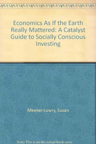 Stock image for Economics as If the Earth Really Mattered : A Catalyst Guide to Socially Conscious Investing for sale by Better World Books