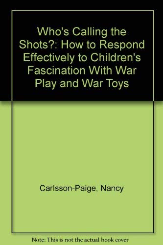 Imagen de archivo de Who's Calling the Shots : How to Respond Effectively to Children's Fascination with War Play and War Toys a la venta por Better World Books