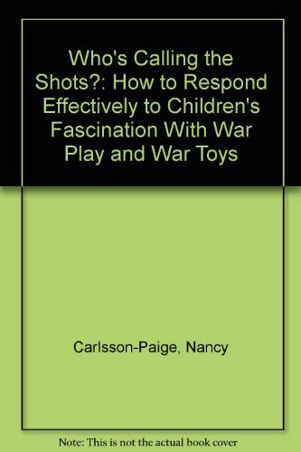 Stock image for Who's Calling the Shots: How to Respond Effectively to Children's Fascination with War Play and War Toys for sale by ThriftBooks-Dallas