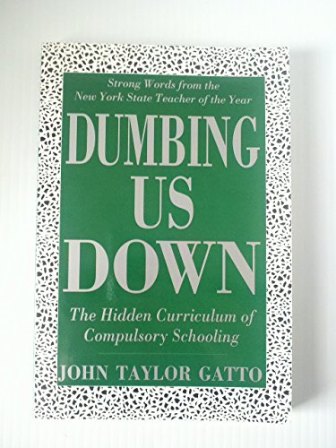 Imagen de archivo de Dumbing Us Down: The Hidden Curriculum of Compulsory Schooling a la venta por Emily's Books