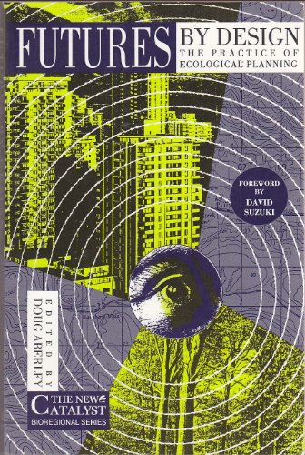 Beispielbild fr Futures by Design: The Practice of Ecological Planning (The New Catalyst Bioregional) zum Verkauf von Wonder Book