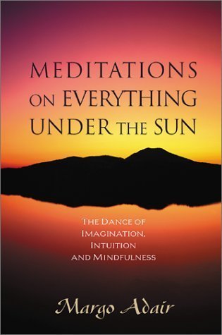 Beispielbild fr Meditations on Everything under the Sun : The Dance of Imagination, Intuition and Mindfulness zum Verkauf von Better World Books