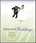 Imagen de archivo de Organic Weddings : Balancing Ecology, Style and Tradition a la venta por Better World Books: West