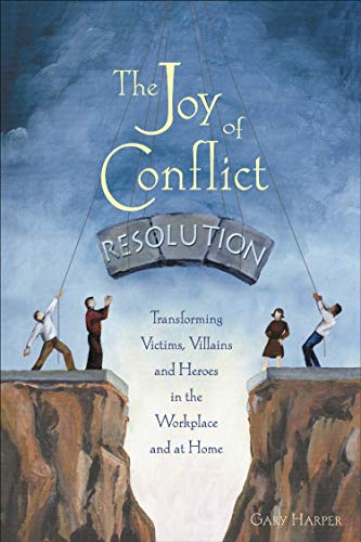 9780865715158: The Joy of Conflict Resolution: Transforming Victims, Villains and Heroes in the Workplace and at Home