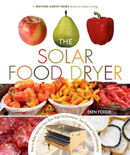 Imagen de archivo de The Solar Food Dryer: How to Make and Use Your Own Low-Cost, High Performance, Sun-Powered Food Dehydrator a la venta por Reliant Bookstore