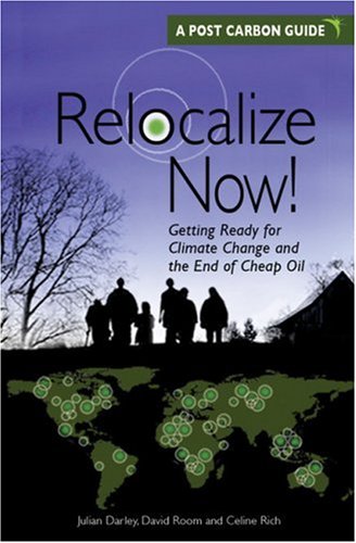 Relocalize Now!: Getting Ready for Climate Change And the End of Cheap Oil (9780865715455) by Darley, Julian; Room, David; Rich, Celine