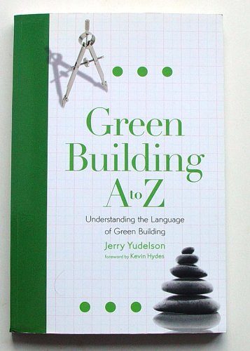 Stock image for Green Building A to Z : Understanding the Language of Green Building for sale by Better World Books