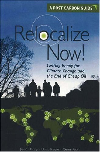 Relocalize Now!: Getting Ready for Climate Change and the End of Cheap Oil (9780865715882) by Darley, Julian